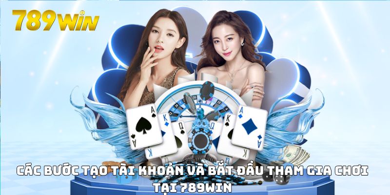 Các bước tạo tài khoản và bắt đầu tham gia chơi tại 789WIN
