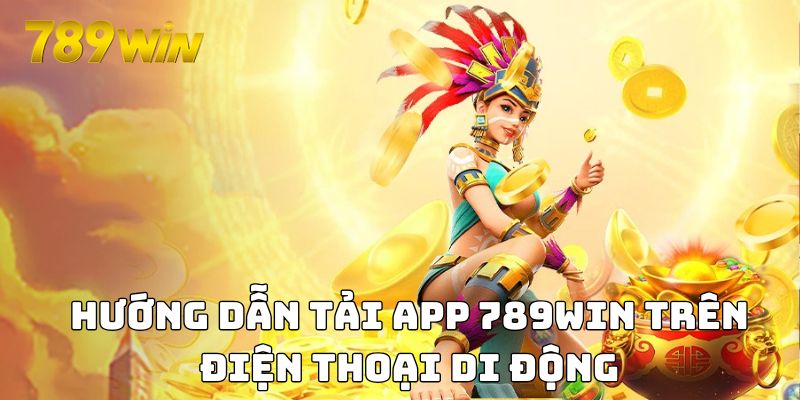 Hướng dẫn tải app 789WIN trên điện thoại di động