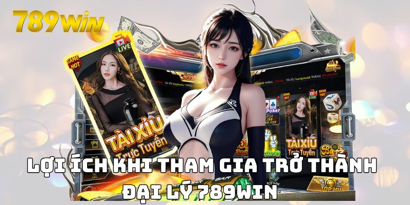 Lợi ích khi tham gia trở thành đại lý 789WIN 