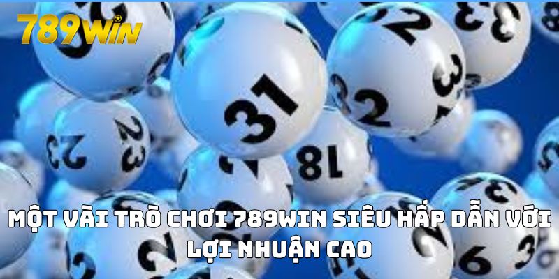 Một vài trò chơi 789WIN siêu hấp dẫn với lợi nhuận cao